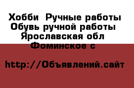 Хобби. Ручные работы Обувь ручной работы. Ярославская обл.,Фоминское с.